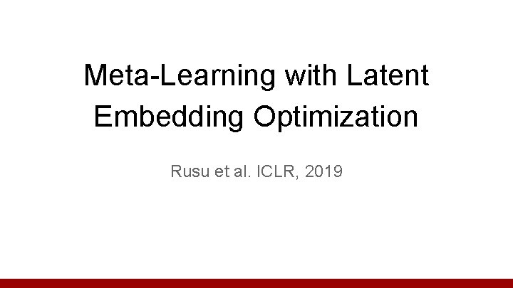 Meta-Learning with Latent Embedding Optimization Rusu et al. ICLR, 2019 