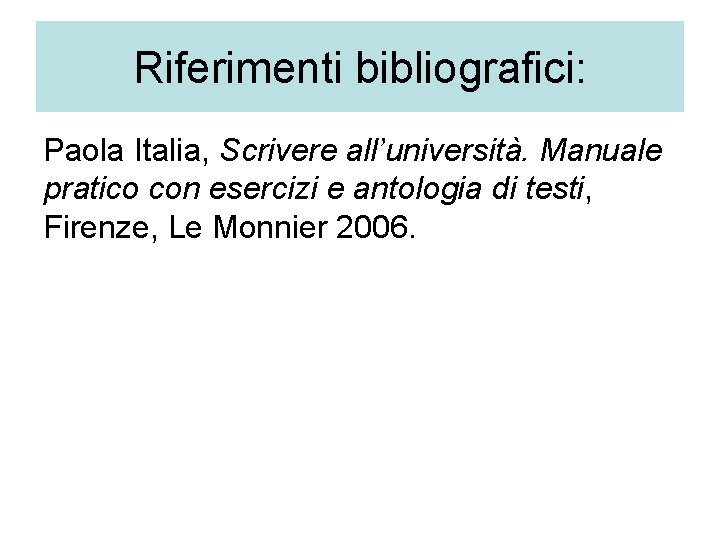 Riferimenti bibliografici: Paola Italia, Scrivere all’università. Manuale pratico con esercizi e antologia di testi,