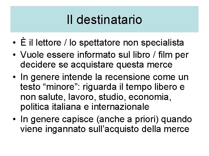 Il destinatario • È il lettore / lo spettatore non specialista • Vuole essere