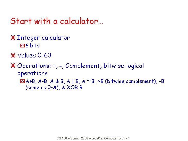 Start with a calculator… z Integer calculator y 6 bits z Values 0 -63