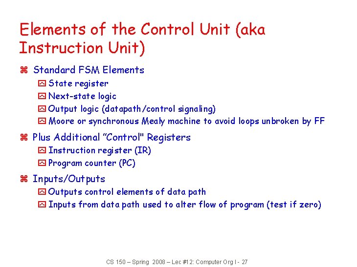 Elements of the Control Unit (aka Instruction Unit) z Standard FSM Elements y State