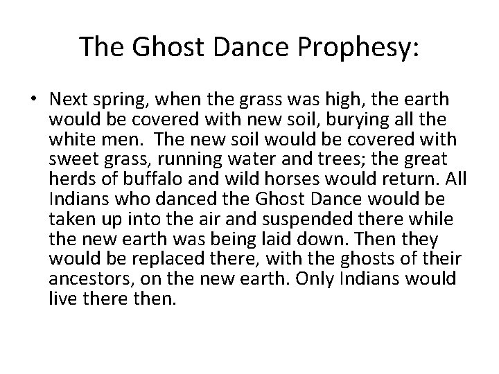 The Ghost Dance Prophesy: • Next spring, when the grass was high, the earth