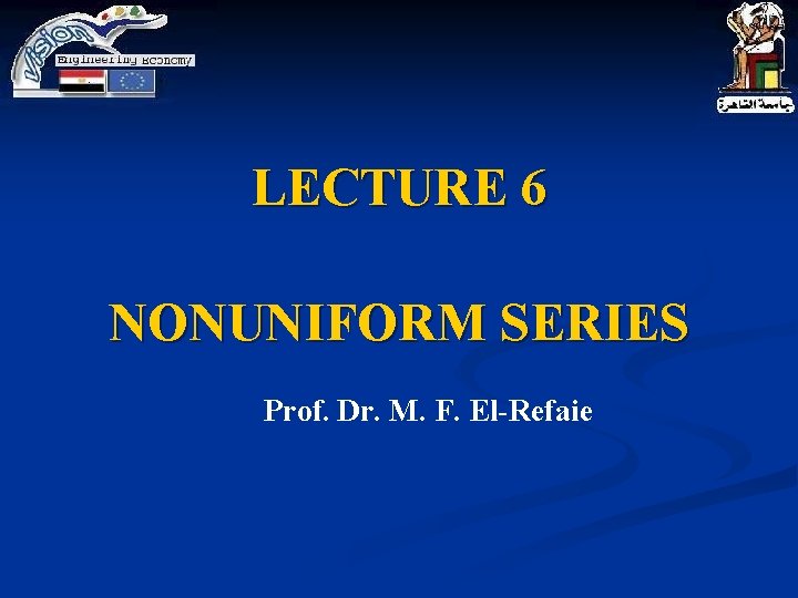 LECTURE 6 NONUNIFORM SERIES Prof. Dr. M. F. El-Refaie LECTURE 6 NONUNIFORM SERIES Prof. Dr. M. F. El-Refaie