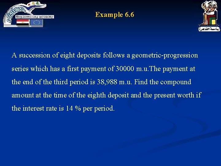 Example 6. 6 A succession of eight deposits follows a geometric-progression series which has Example 6. 6 A succession of eight deposits follows a geometric-progression series which has