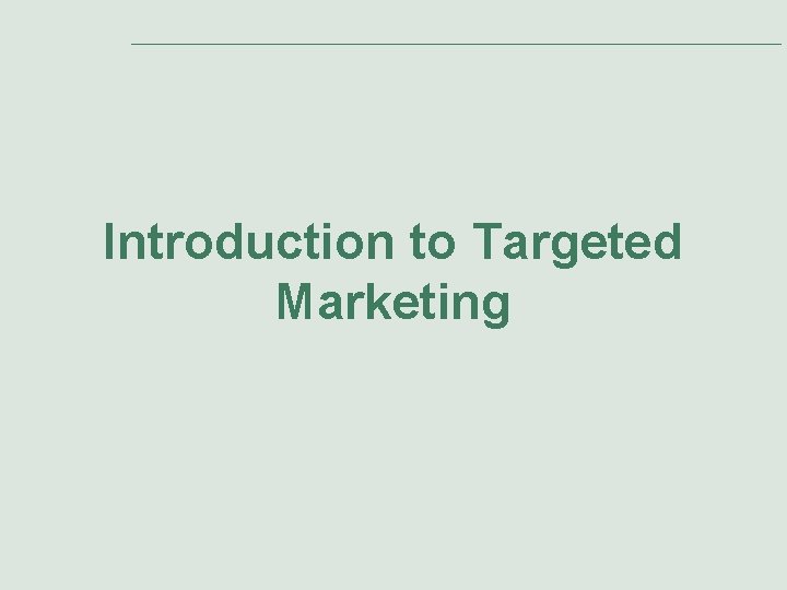 Introduction to Targeted Marketing Introduction to Targeted Marketing