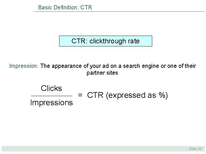 Basic Definition: CTR: clickthrough rate Impression: The appearance of your ad on a search Basic Definition: CTR: clickthrough rate Impression: The appearance of your ad on a search