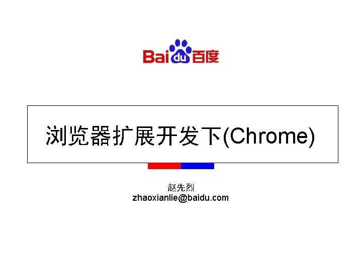 浏览器扩展开发下(Chrome) 赵先烈 zhaoxianlie@baidu. com 