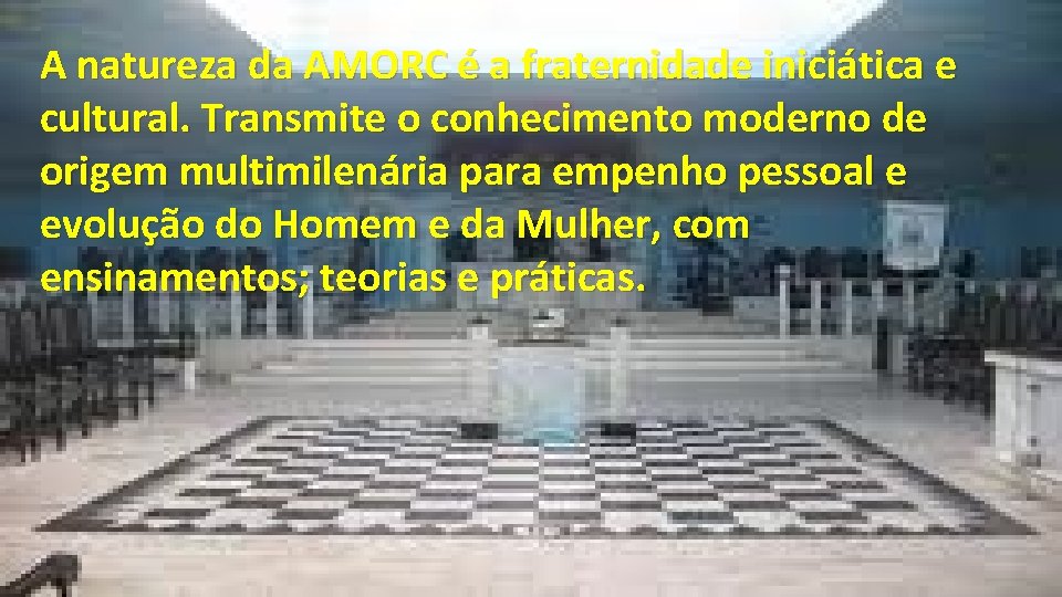 A natureza da AMORC é a fraternidade iniciática e cultural. Transmite o conhecimento moderno