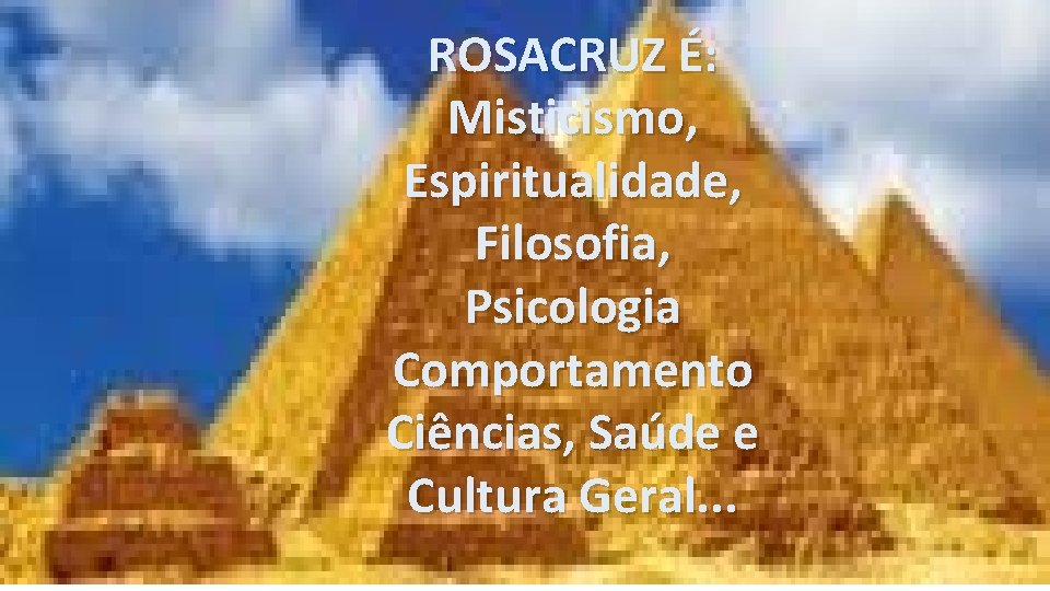 ROSACRUZ É: Misticismo, Espiritualidade, Filosofia, Psicologia Comportamento Ciências, Saúde e Cultura Geral. . .