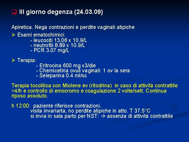 q III giorno degenza (24. 03. 09) Apiretica. Nega contrazioni e perdite vaginali atipiche