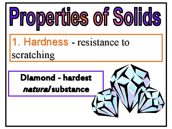 1. Hardness - resistance to scratching Diamond - hardest natural substance 