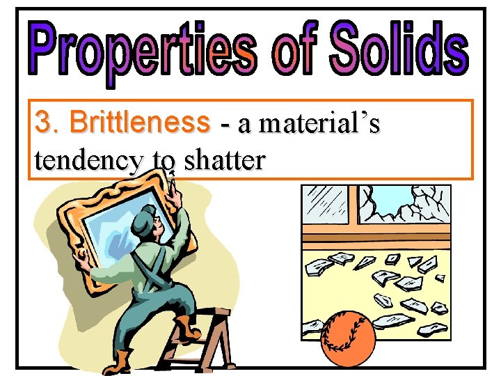 3. Brittleness - a material’s tendency to shatter 