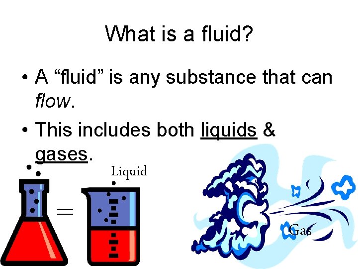 What is a fluid? • A “fluid” is any substance that can flow. •