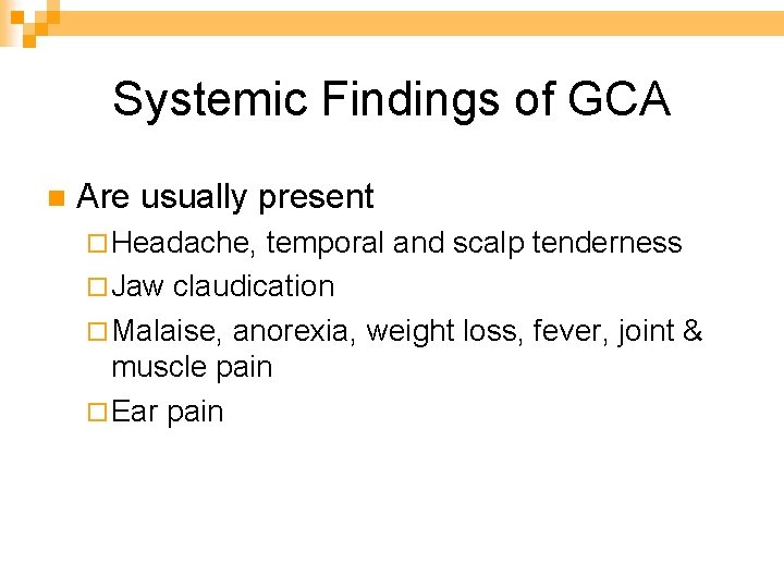 Systemic Findings of GCA n Are usually present ¨ Headache, temporal and scalp tenderness