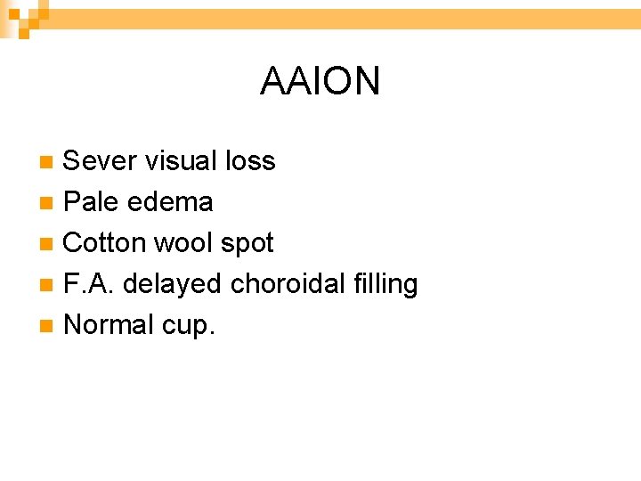 AAION Sever visual loss n Pale edema n Cotton wool spot n F. A.