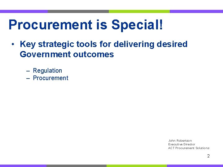 Procurement is Special! • Key strategic tools for delivering desired Government outcomes – Regulation