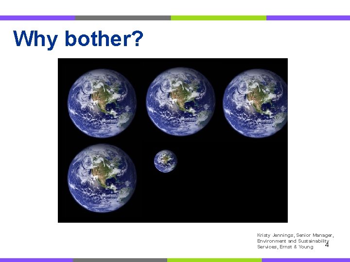 Why bother? Kristy Jennings, Senior Manager, Environment and Sustainability 4 Services, Ernst & Young