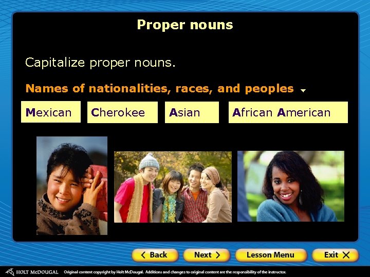 Proper nouns Capitalize proper nouns. Names of nationalities, races, and peoples Mexican Cherokee Asian