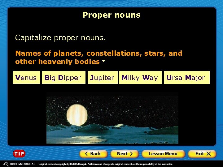 Proper nouns Capitalize proper nouns. Names of planets, constellations, stars, and other heavenly bodies