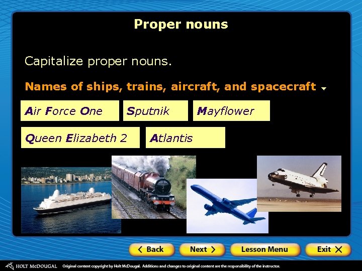 Proper nouns Capitalize proper nouns. Names of ships, trains, aircraft, and spacecraft Air Force