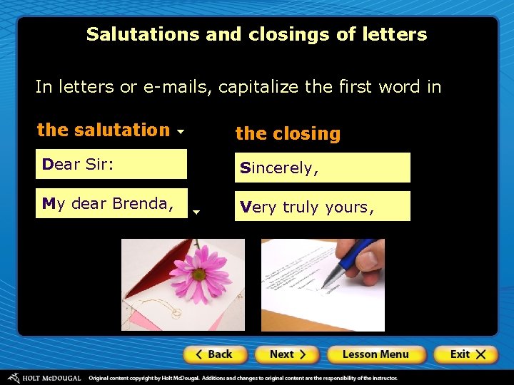 Salutations and closings of letters In letters or e-mails, capitalize the first word in