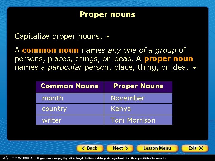 Proper nouns Capitalize proper nouns. A common noun names any one of a group