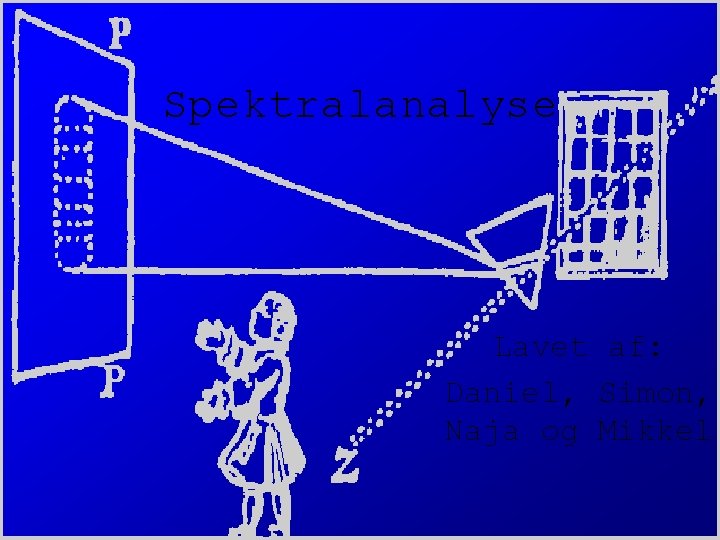 Spektralanalyse Lavet af: Daniel, Simon, Naja og Mikkel 