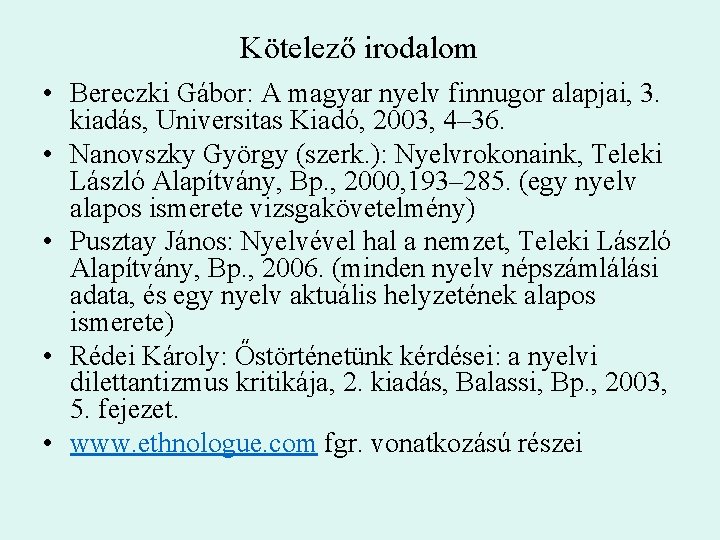 Kötelező irodalom • Bereczki Gábor: A magyar nyelv finnugor alapjai, 3. kiadás, Universitas Kiadó,