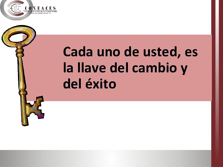 Cada uno de usted, es la llave del cambio y del éxito 