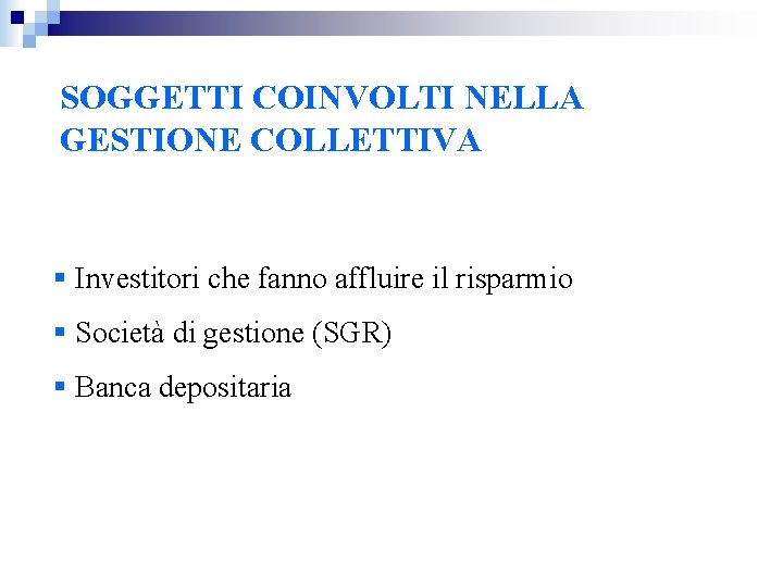 SOGGETTI COINVOLTI NELLA GESTIONE COLLETTIVA § Investitori che fanno affluire il risparmio § Società