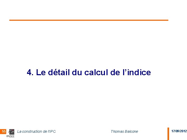 4. Le détail du calcul de l’indice 55 La construction de l’IPC Thomas Balcone