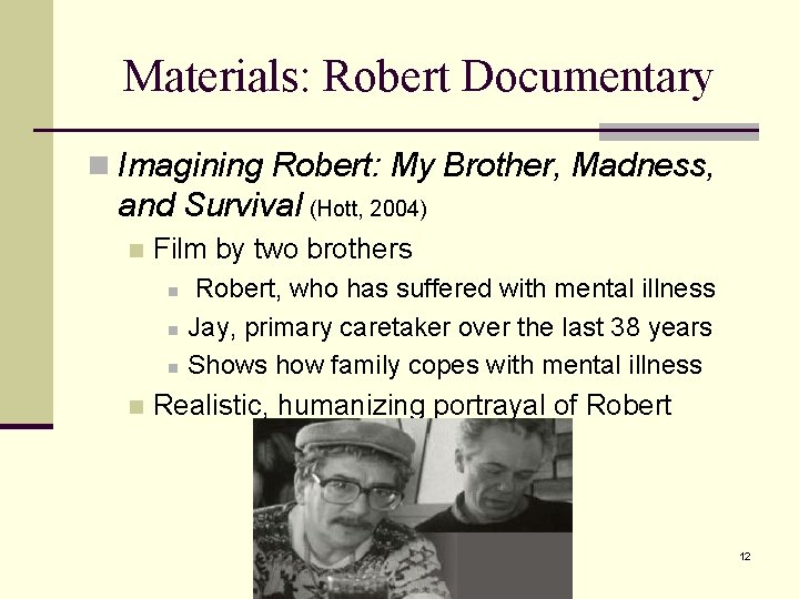 Materials: Robert Documentary n Imagining Robert: My Brother, Madness, and Survival (Hott, 2004) n