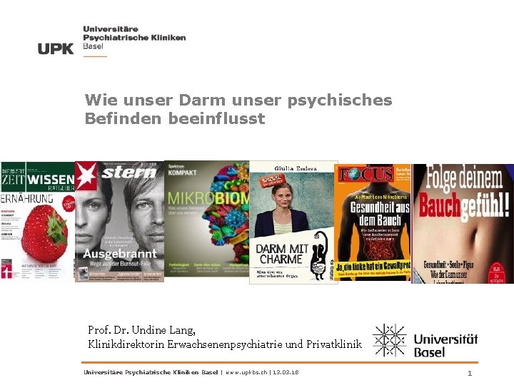 Wie unser Darm unser psychisches Befinden beeinflusst Prof. Dr. Undine Lang, Klinikdirektorin Erwachsenenpsychiatrie und