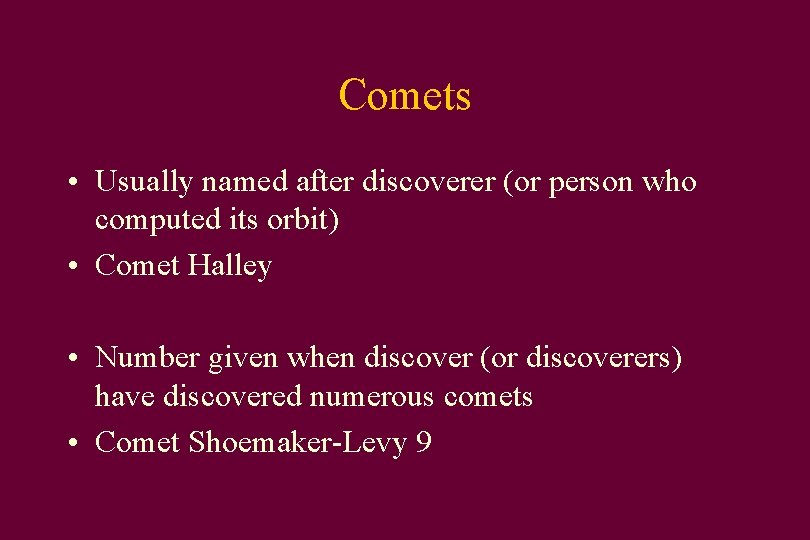 Comets • Usually named after discoverer (or person who computed its orbit) • Comet