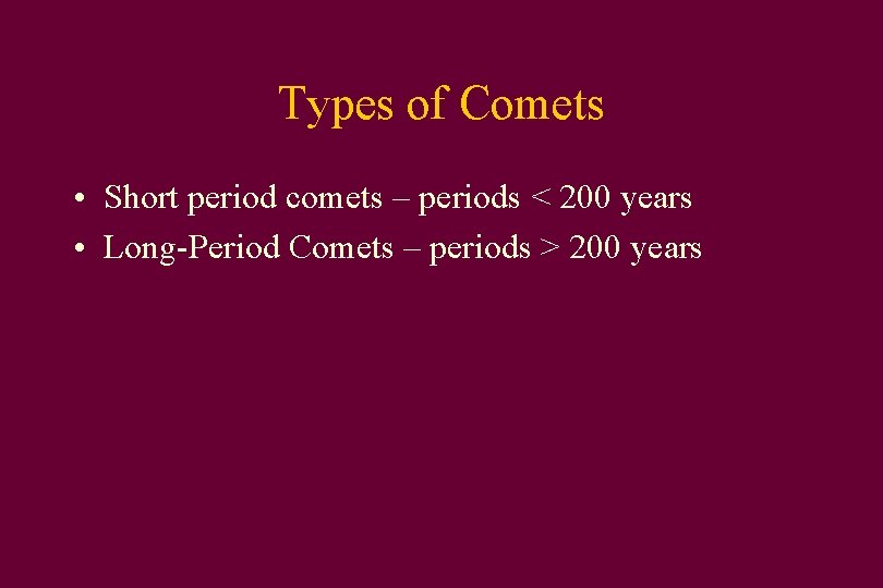 Types of Comets • Short period comets – periods < 200 years • Long-Period