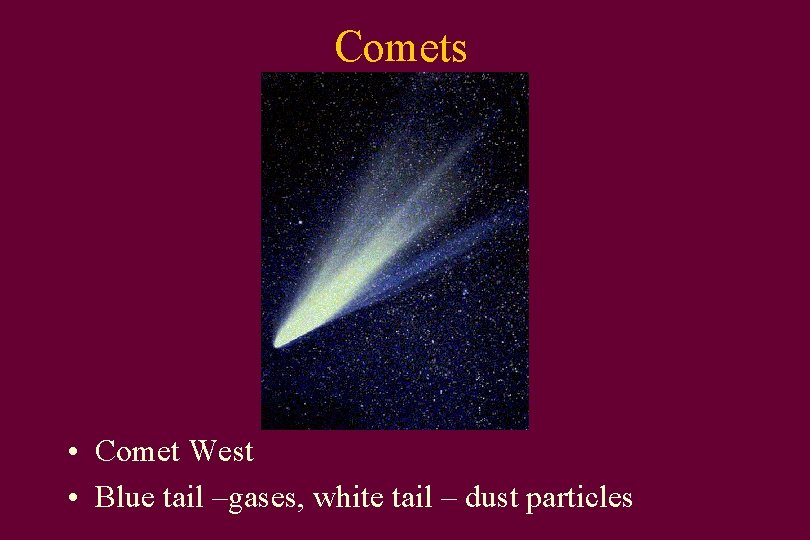 Comets • Comet West • Blue tail –gases, white tail – dust particles 