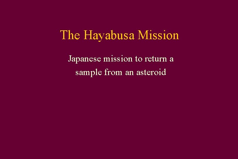 The Hayabusa Mission Japanese mission to return a sample from an asteroid 