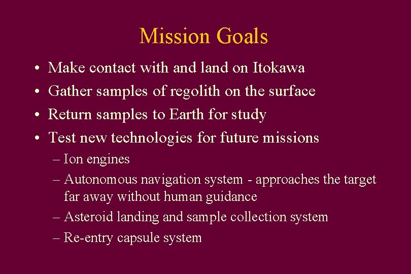 Mission Goals • • Make contact with and land on Itokawa Gather samples of