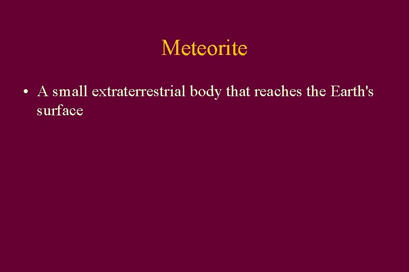 Meteorite • A small extraterrestrial body that reaches the Earth's surface 