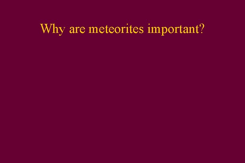 Why are meteorites important? 