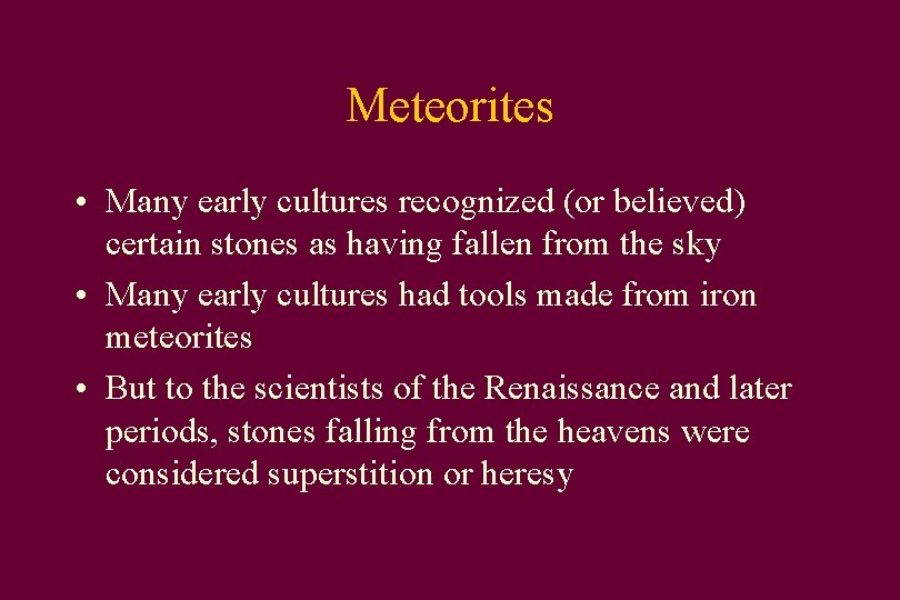Meteorites • Many early cultures recognized (or believed) certain stones as having fallen from