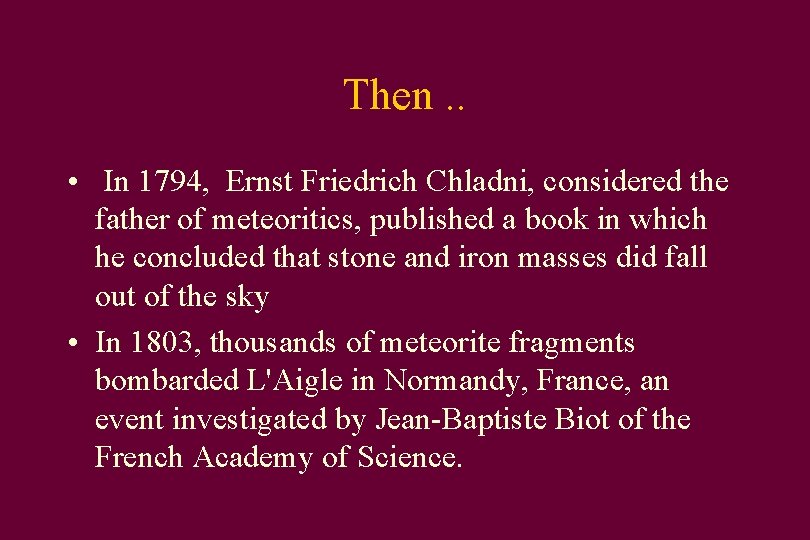 Then. . • In 1794, Ernst Friedrich Chladni, considered the father of meteoritics, published