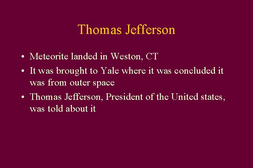 Thomas Jefferson • Meteorite landed in Weston, CT • It was brought to Yale
