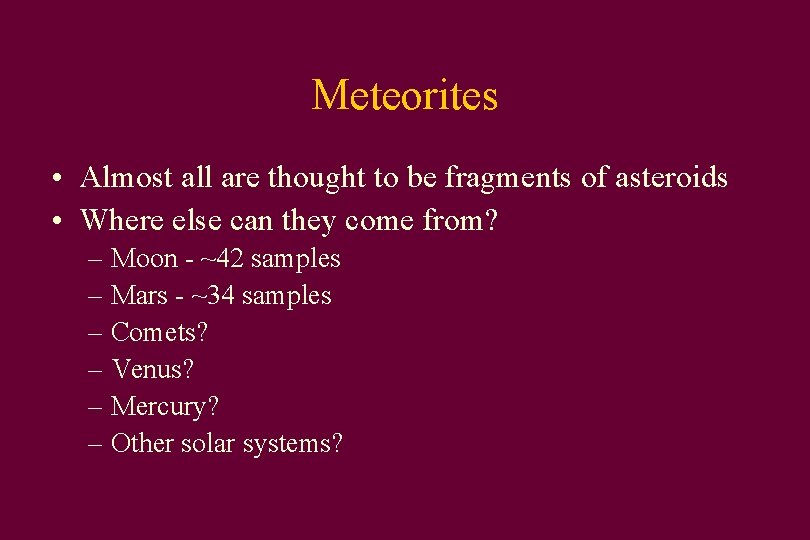 Meteorites • Almost all are thought to be fragments of asteroids • Where else