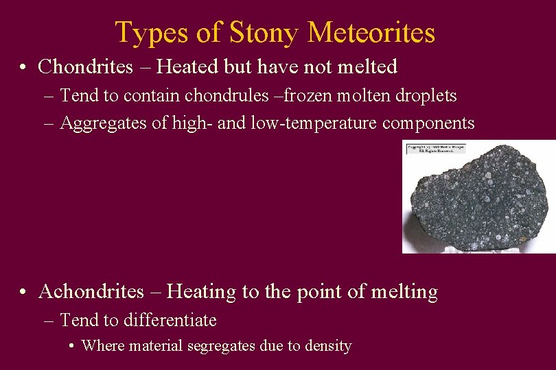 Types of Stony Meteorites • Chondrites – Heated but have not melted – Tend