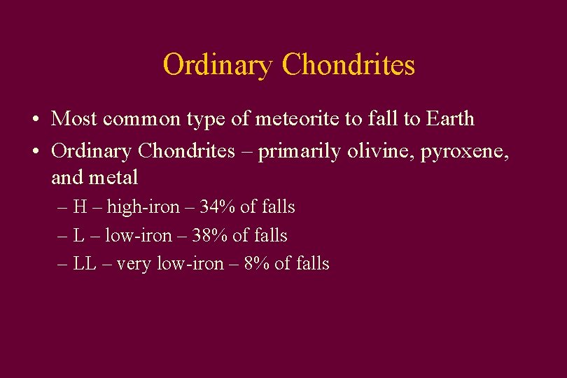 Ordinary Chondrites • Most common type of meteorite to fall to Earth • Ordinary
