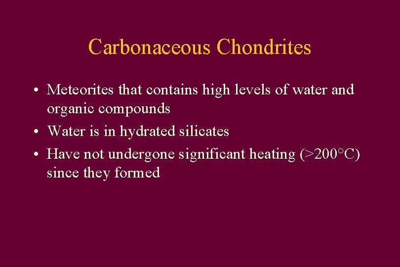 Carbonaceous Chondrites • Meteorites that contains high levels of water and organic compounds •