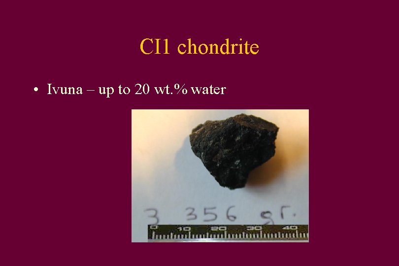 CI 1 chondrite • Ivuna – up to 20 wt. % water 