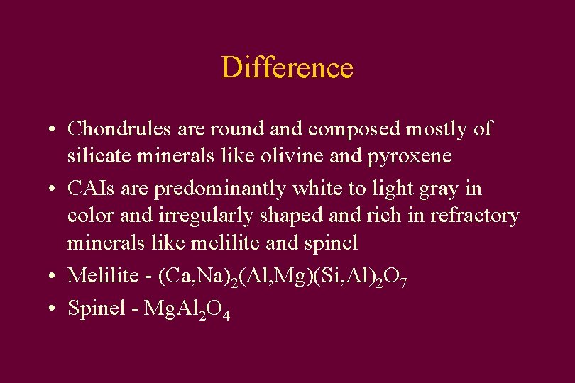 Difference • Chondrules are round and composed mostly of silicate minerals like olivine and