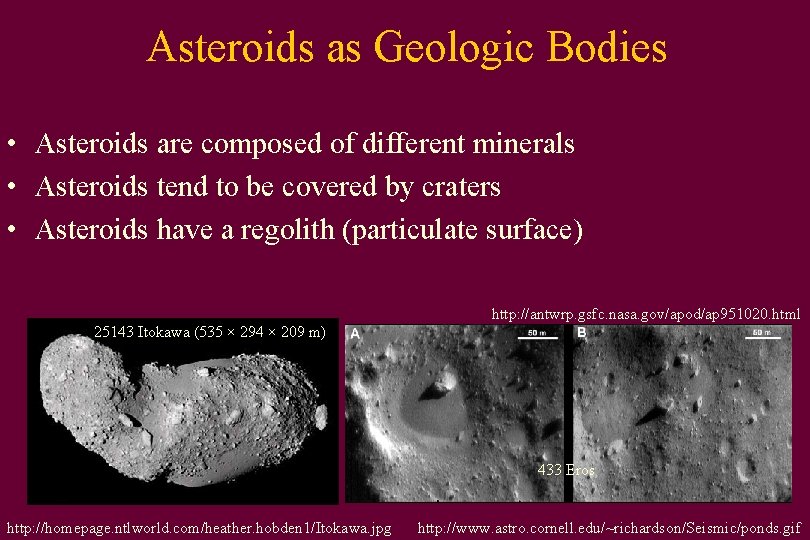 Asteroids as Geologic Bodies • Asteroids are composed of different minerals • Asteroids tend